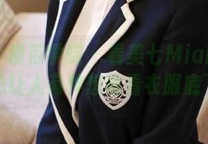 MFStar模范学院 – 看美七Mia的姐姐图集：她总让人有种想偷看衣服底下的冲动