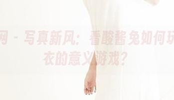 果团网 – 写真新风：看酸酱兔如何玩转内衣的意义游戏？